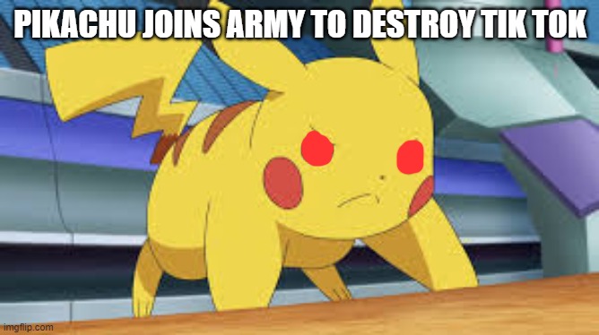 LETS GO PIKACHU | PIKACHU JOINS ARMY TO DESTROY TIK TOK | image tagged in pikachu,red eyes,tik tok sucks | made w/ Imgflip meme maker