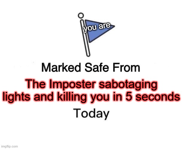 Marked Safe From | you are; The Imposter sabotaging lights and killing you in 5 seconds | image tagged in memes,marked safe from | made w/ Imgflip meme maker