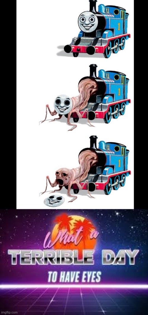 Like seriously wth!? | image tagged in what a terrible day to have eyes,cursed image,thomas the train | made w/ Imgflip meme maker