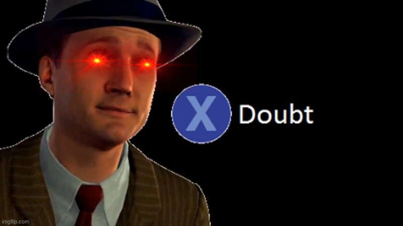 L.A. Noire Press X To Doubt | image tagged in l a noire press x to doubt | made w/ Imgflip meme maker