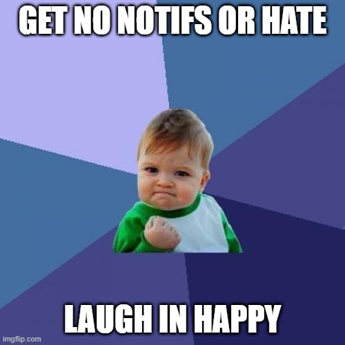Success Kid | GET NO NOTIFS OR HATE; LAUGH IN HAPPY | image tagged in memes,success kid | made w/ Imgflip meme maker