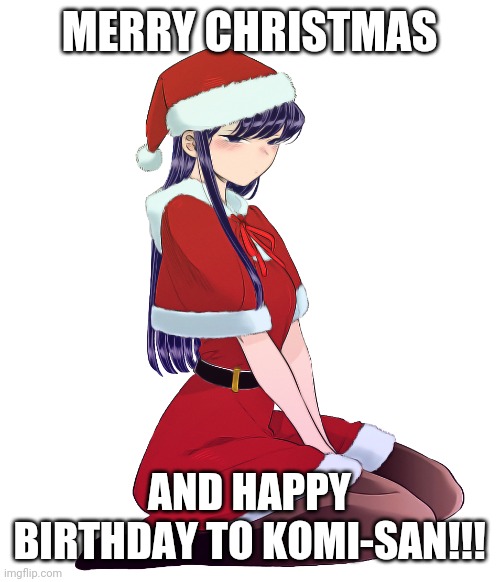 And All the Other Christmas Babies | MERRY CHRISTMAS; AND HAPPY BIRTHDAY TO KOMI-SAN!!! | image tagged in christmas,komi san,anime,memes | made w/ Imgflip meme maker