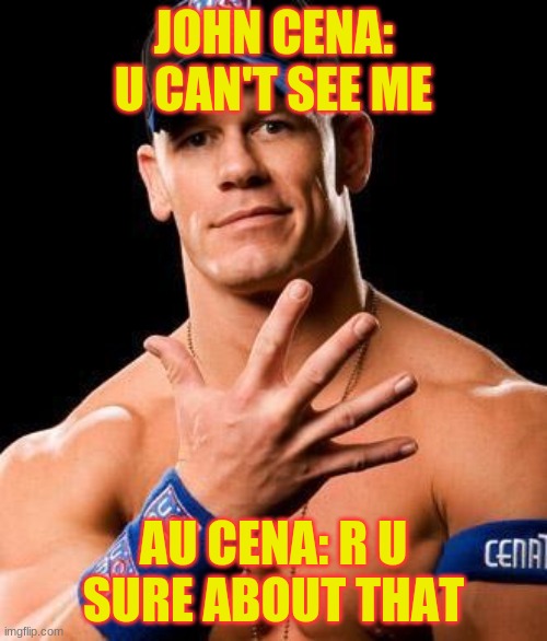 JOHN CENA | JOHN CENA: U CAN'T SEE ME; AU CENA: R U SURE ABOUT THAT | image tagged in john cena,are you sure about that cena,you can't see me,wwe | made w/ Imgflip meme maker
