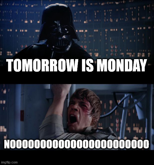 Star Wars No Meme | TOMORROW IS MONDAY; NOOOOOOOOOOOOOOOOOOOOOOO | image tagged in memes,star wars no | made w/ Imgflip meme maker