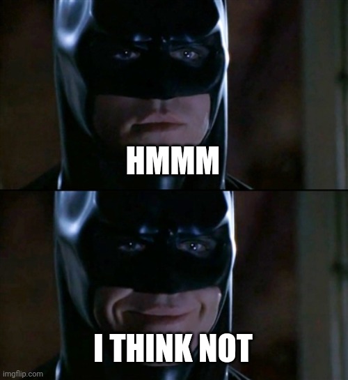 Batman Smiles Meme | HMMM I THINK NOT | image tagged in memes,batman smiles | made w/ Imgflip meme maker