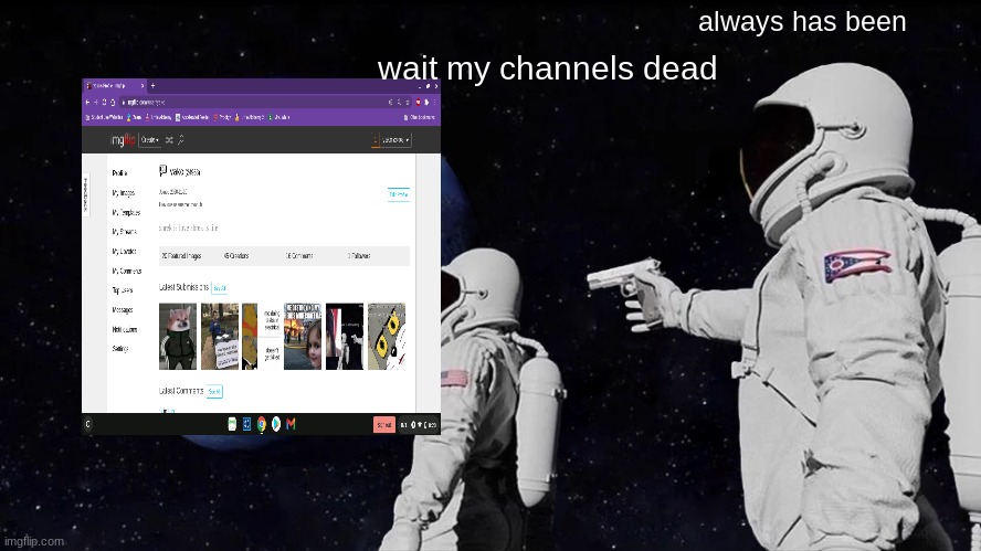 Always Has Been | always has been; wait my channels dead | image tagged in memes,always has been | made w/ Imgflip meme maker