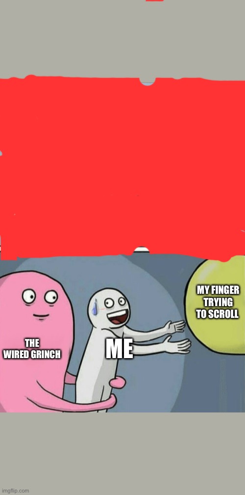 ME THE WIRED GRINCH ME MY FINGER TRYING TO SCROLL | image tagged in memes,running away balloon | made w/ Imgflip meme maker