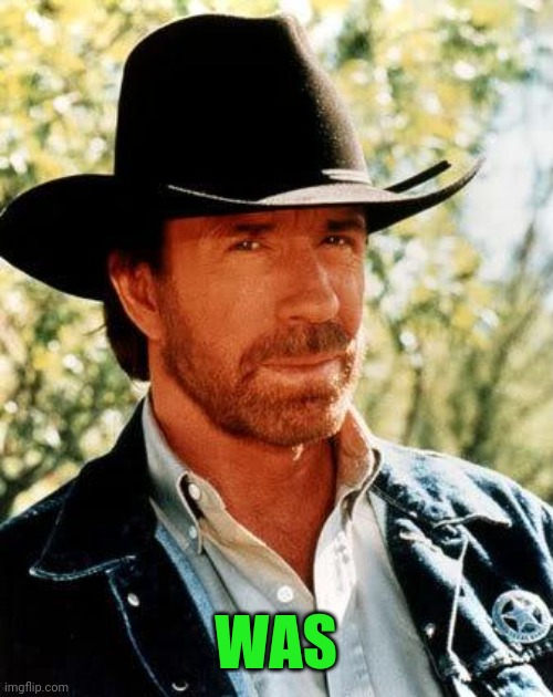 Chuck Norris Meme | WAS | image tagged in memes,chuck norris | made w/ Imgflip meme maker
