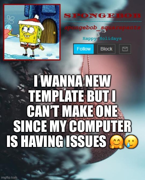 Can someone make me a template with the theme as teal | I WANNA NEW TEMPLATE BUT I CAN’T MAKE ONE SINCE MY COMPUTER IS HAVING ISSUES 🤗🥲 | image tagged in sponge xmas temp | made w/ Imgflip meme maker