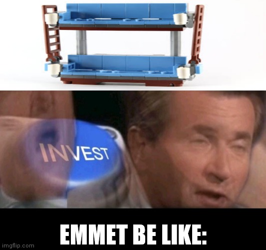 Invest | EMMET BE LIKE: | image tagged in invest | made w/ Imgflip meme maker