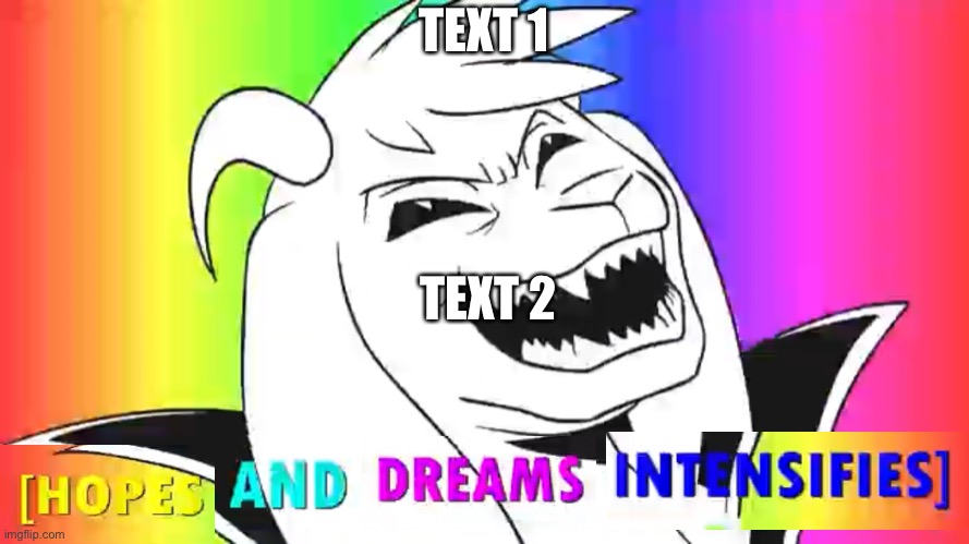 HOPES AND DREAMS INTENSIFY OVERLOAD | TEXT 1; TEXT 2 | made w/ Imgflip meme maker