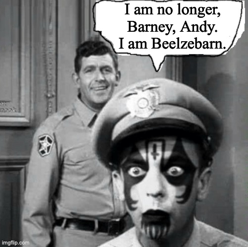 Cartwheel If the Upside Down Cross Bothers You ;) (Mayberry) | I am no longer, Barney, Andy. I am Beelzebarn. | image tagged in cartwheel if the upside down cross bothers you mayberry,andy griffith,barney fife,satan,funny memes | made w/ Imgflip meme maker