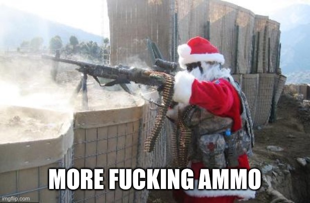 Hohoho Meme | MORE FUCKING AMMO | image tagged in memes,hohoho | made w/ Imgflip meme maker