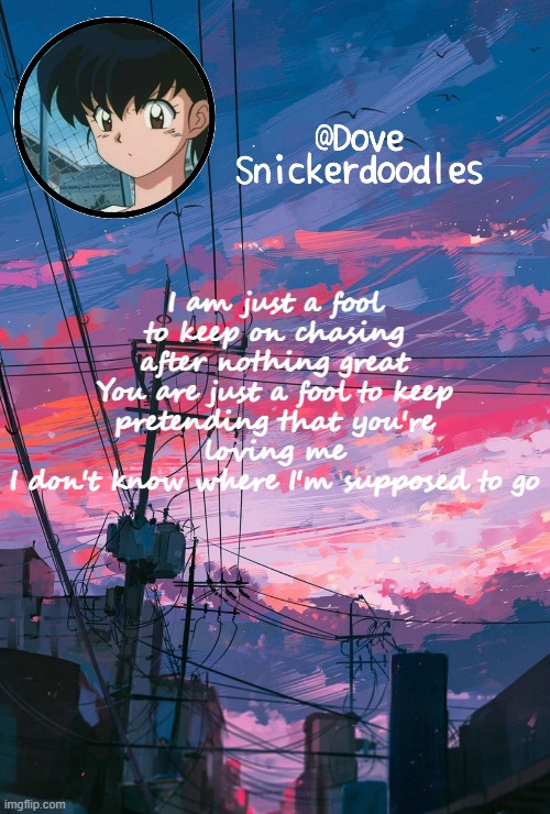 Announcement | I am just a fool to keep on chasing after nothing great
You are just a fool to keep pretending that you're loving me
I don't know where I'm supposed to go | image tagged in announcement | made w/ Imgflip meme maker