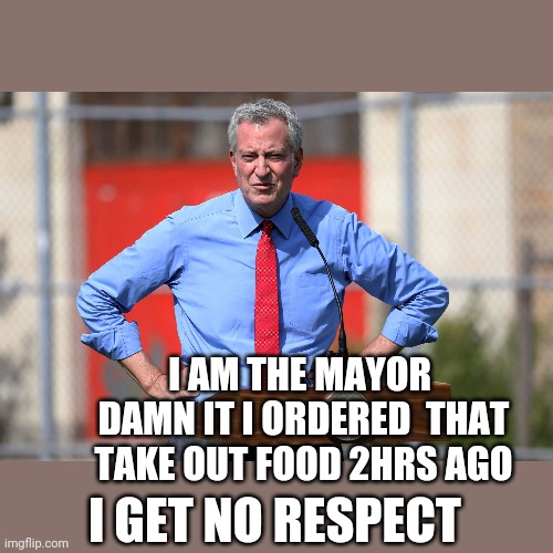 Even used fake name | I AM THE MAYOR 
DAMN IT I ORDERED  THAT TAKE OUT FOOD 2HRS AGO; I GET NO RESPECT | image tagged in creepy condescending wonka,scumbag | made w/ Imgflip meme maker