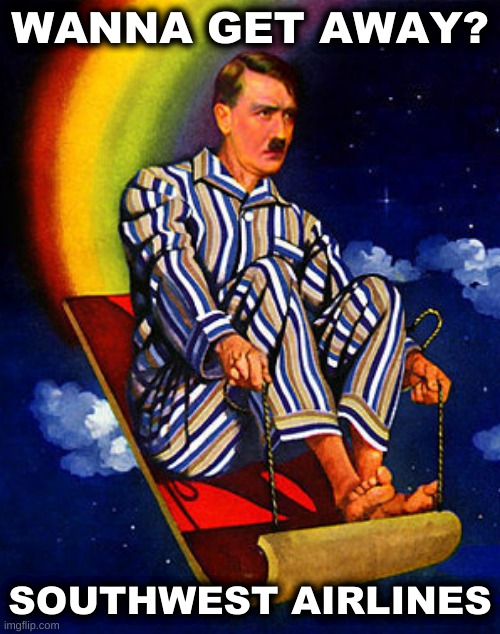 hitler rainbow slide cropped | WANNA GET AWAY? SOUTHWEST AIRLINES | image tagged in hitler rainbow slide cropped,wanna get away,southwest airlines,commercial art,first world problems,life is hard | made w/ Imgflip meme maker