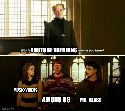Youtube trending | YOUTUBE TRENDING; MUSIC VIDEOS; AMONG US; MR. BEAST | image tagged in always you three | made w/ Imgflip meme maker