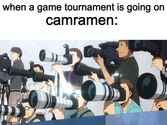 sport camramen be like | when a game tournament is going on; camramen: | image tagged in sports,tournament,camera,my hero academia | made w/ Imgflip meme maker
