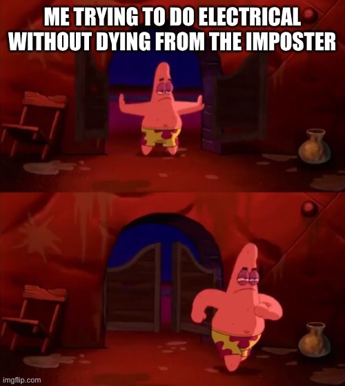 Patrick walking in | ME TRYING TO DO ELECTRICAL WITHOUT DYING FROM THE IMPOSTER | image tagged in patrick walking in | made w/ Imgflip meme maker