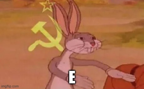 Bugs bunny communist | E | image tagged in bugs bunny communist | made w/ Imgflip meme maker