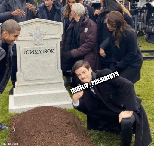 Grant Gustin over grave | TOMMYISOK; IMGFLIP_PRESIDENTS | image tagged in grant gustin over grave | made w/ Imgflip meme maker