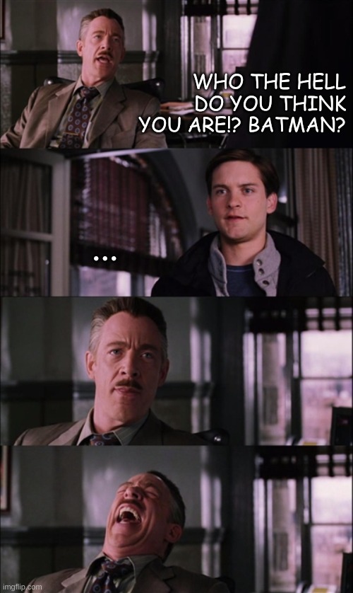 Jameson Laughs | WHO THE HELL DO YOU THINK YOU ARE!? BATMAN? ... | image tagged in memes,spiderman laugh,batman,lol,lol so funny | made w/ Imgflip meme maker