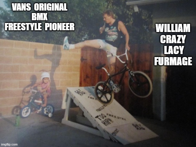 Vans Original | WILLIAM CRAZY  LACY FURMAGE; VANS  ORIGINAL  BMX  FREESTYLE  PIONEER | image tagged in bmx,vans,furm life,william furmage,bmx freestyle,crazy lacy | made w/ Imgflip meme maker