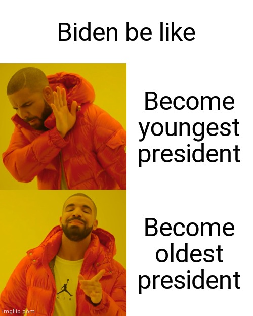Biden be like | Biden be like; Become youngest president; Become oldest president | image tagged in memes,drake hotline bling | made w/ Imgflip meme maker
