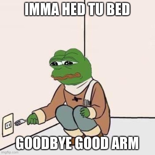 Title | IMMA HED TU BED; GOODBYE GOOD ARM | image tagged in sad pepe suicide | made w/ Imgflip meme maker