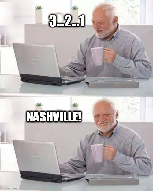 Hide the Pain Harold Meme | 3...2...1; NASHVILLE! | image tagged in memes,hide the pain harold | made w/ Imgflip meme maker