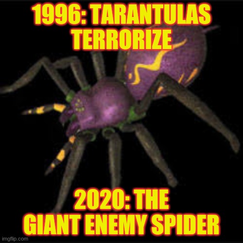 beast wars tarantulas | 1996: TARANTULAS TERRORIZE; 2020: THE GIANT ENEMY SPIDER | image tagged in tarantulas tf bw | made w/ Imgflip meme maker