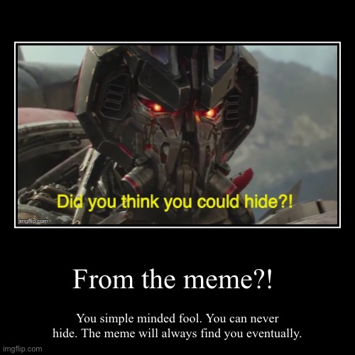 You can run but you can never hide! | image tagged in funny,demotivationals,blitzwing,did you think you could hide | made w/ Imgflip demotivational maker