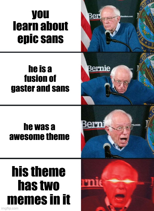 Bernie Sanders reaction (nuked) | you learn about epic sans; he is a fusion of gaster and sans; he was a awesome theme; his theme has two memes in it | image tagged in bernie sanders reaction nuked | made w/ Imgflip meme maker