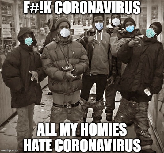 all my homies hate coronavirus |  F#!K CORONAVIRUS; ALL MY HOMIES HATE CORONAVIRUS | image tagged in all my homies love | made w/ Imgflip meme maker