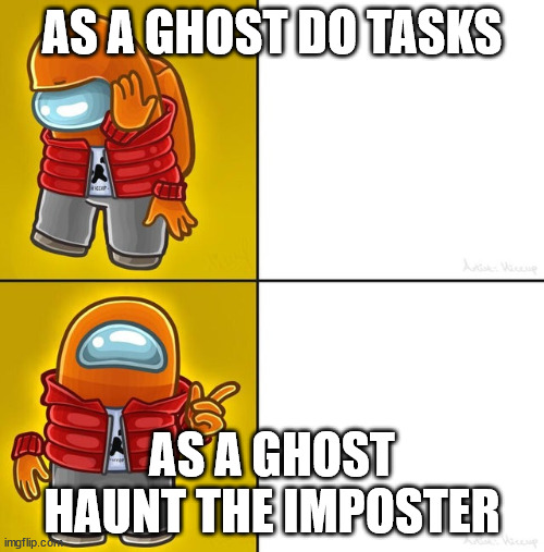 among us ghosts be like | AS A GHOST DO TASKS; AS A GHOST HAUNT THE IMPOSTER | image tagged in among us drake | made w/ Imgflip meme maker