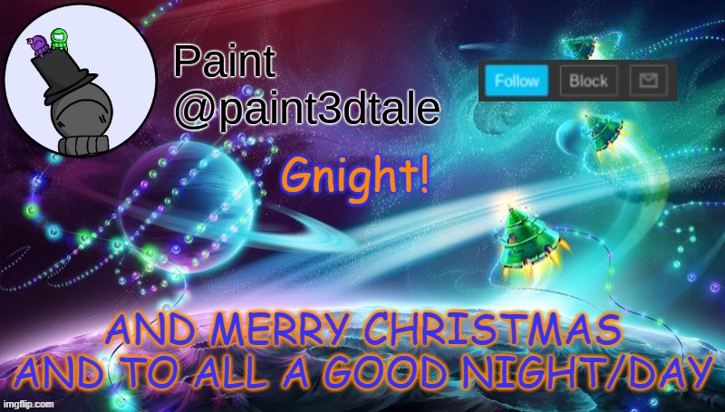 .-. | Gnight! AND MERRY CHRISTMAS AND TO ALL A GOOD NIGHT/DAY | image tagged in paint festive announcement | made w/ Imgflip meme maker