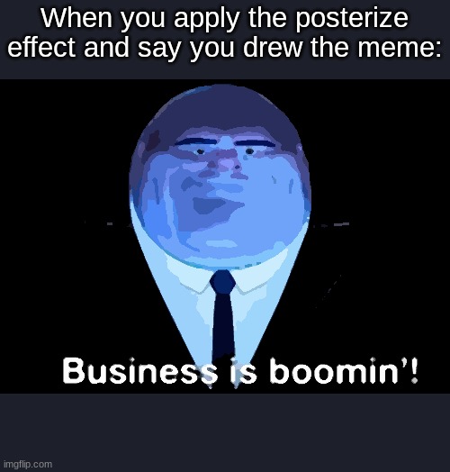 kingpin man | When you apply the posterize effect and say you drew the meme: | image tagged in business is boomin kingpin | made w/ Imgflip meme maker