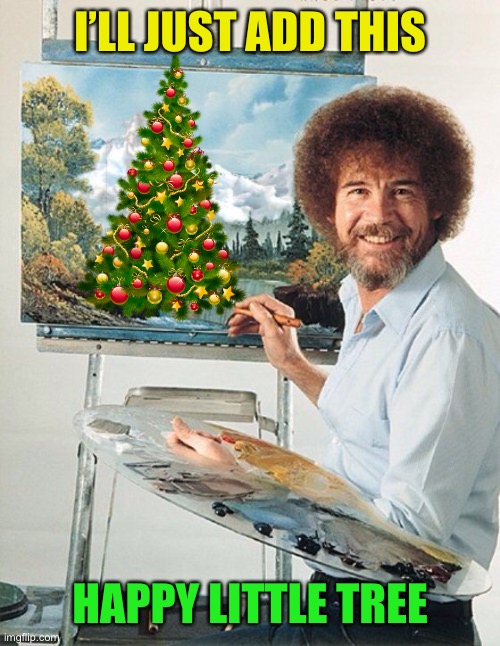 Bob Ross Meme | I’LL JUST ADD THIS HAPPY LITTLE TREE | image tagged in bob ross meme | made w/ Imgflip meme maker