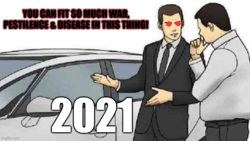 2021 problems | YOU CAN FIT SO MUCH WAR, PESTILENCE & DISEASE IN THIS THING! 2021 | image tagged in memes,car salesman slaps roof of car,2021,problems,not again | made w/ Imgflip meme maker