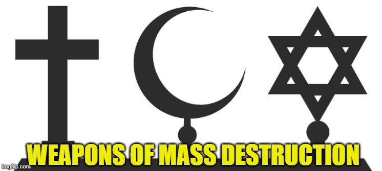 WEAPONS OF MASS DESTRUCTION | WEAPONS OF MASS DESTRUCTION | image tagged in the abrahamic religions | made w/ Imgflip meme maker