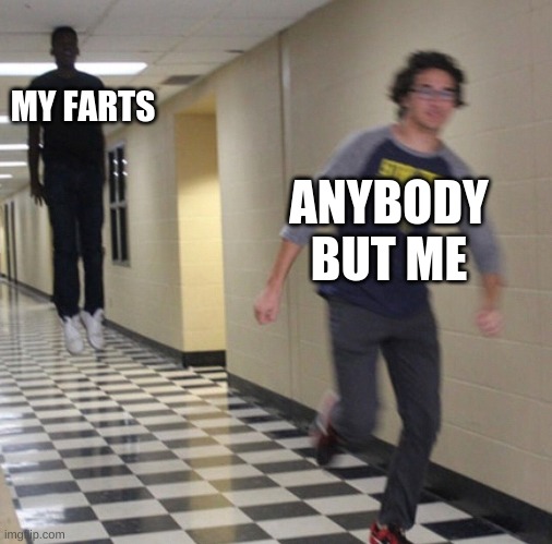 Running away in hallway | ANYBODY BUT ME; MY FARTS | image tagged in running away in hallway | made w/ Imgflip meme maker