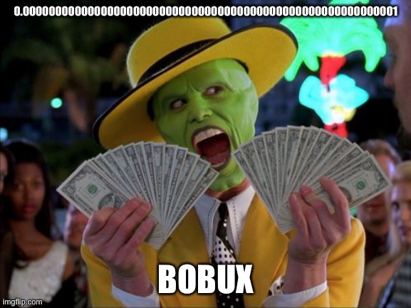 bobux | 0.0000000000000000000000000000000000000000000000000000000001; BOBUX | image tagged in memes,money money | made w/ Imgflip meme maker