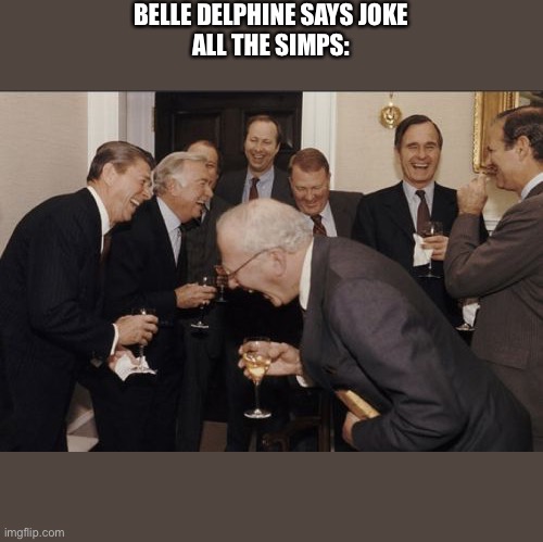 Laughing Men In Suits | BELLE DELPHINE SAYS JOKE

ALL THE SIMPS: | image tagged in memes,laughing men in suits | made w/ Imgflip meme maker