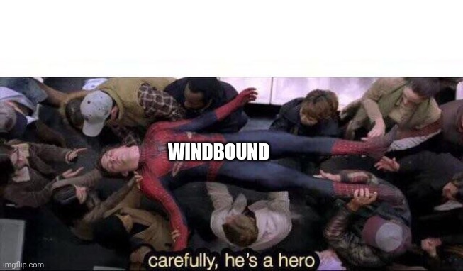 Carefully he's a hero | WINDBOUND | image tagged in carefully he's a hero | made w/ Imgflip meme maker