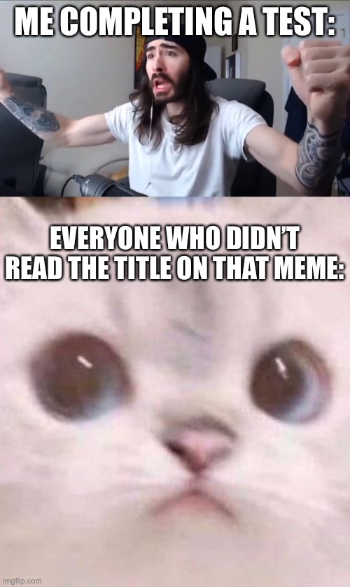 Had to delete that | ME COMPLETING A TEST:; EVERYONE WHO DIDN’T READ THE TITLE ON THAT MEME: | made w/ Imgflip meme maker