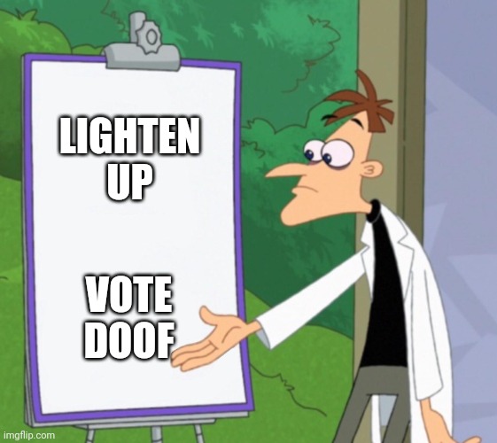 Dr D white board | LIGHTEN UP; VOTE DOOF | image tagged in dr d white board | made w/ Imgflip meme maker