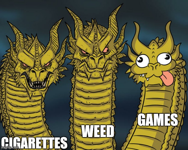 Three-headed Dragon | GAMES; CIGARETTES; WEED | image tagged in three-headed dragon | made w/ Imgflip meme maker