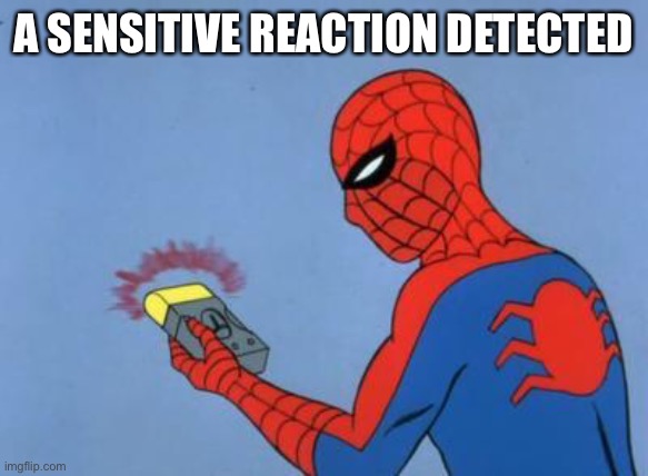 spiderman detector | A SENSITIVE REACTION DETECTED | image tagged in spiderman detector | made w/ Imgflip meme maker