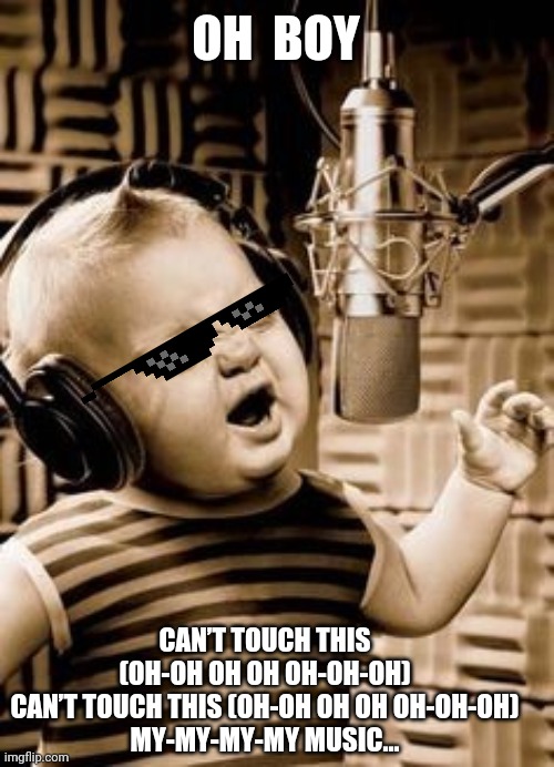 Singing Baby In Studio  | OH  BOY; CAN’T TOUCH THIS (OH-OH OH OH OH-OH-OH)
CAN’T TOUCH THIS (OH-OH OH OH OH-OH-OH)
MY-MY-MY-MY MUSIC… | image tagged in singing baby in studio | made w/ Imgflip meme maker