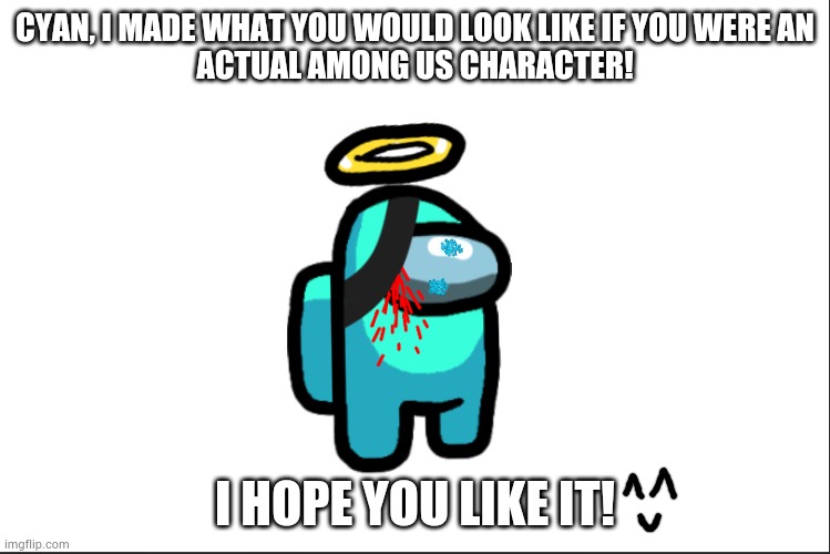 Cyan | CYAN, I MADE WHAT YOU WOULD LOOK LIKE IF YOU WERE AN
ACTUAL AMONG US CHARACTER! I HOPE YOU LIKE IT! | made w/ Imgflip meme maker